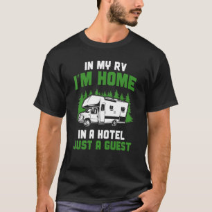 Camping In My Rv I'm Home In A Hotel Just A Guest T-Shirt