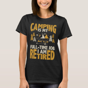 Camping is my full time job I am retired pension q T-Shirt