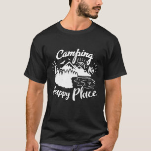 Camping Is My Happy Place Happy And Funny Camper T-Shirt