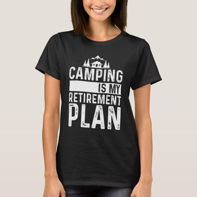 Camping Is My Retirement Plan Retiring Camper T-Shirt (Front)