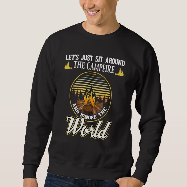Camping Lets Just Sit Around The Campfire World Sweatshirt (Front)