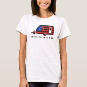 Camping Patriot I Hate Pulling Out Travel Trailer T-Shirt