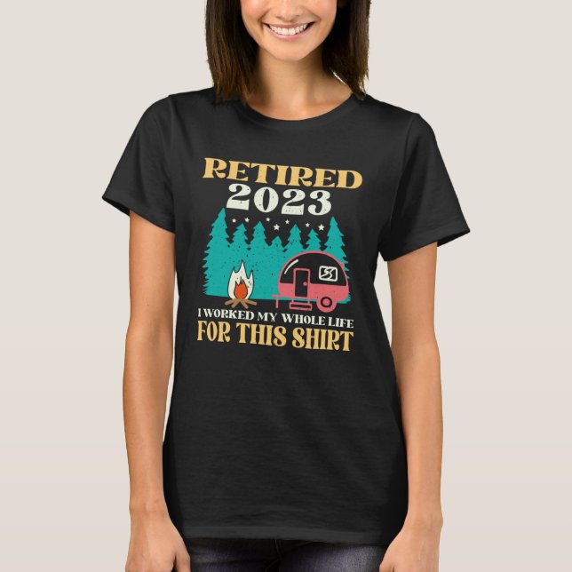 Camping RV Retired 2023 I Worked My Whole Life For T-Shirt (Front)