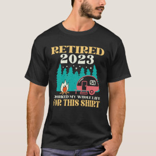 Camping RV Retired 2023 I Worked My Whole Life For T-Shirt
