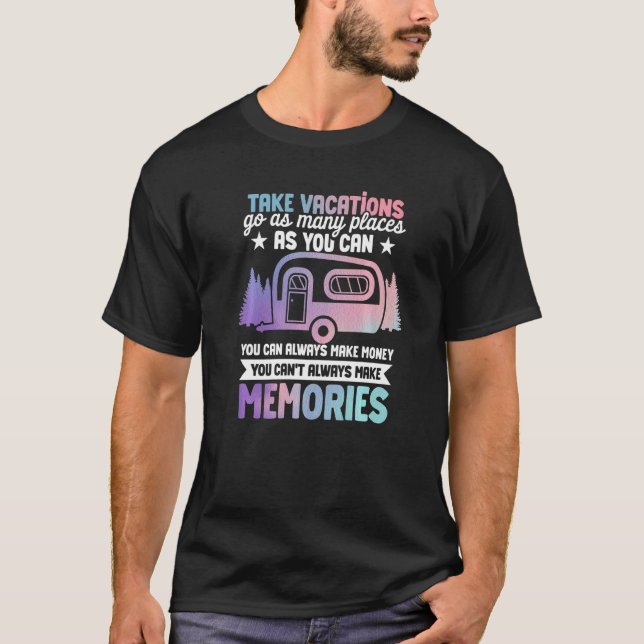 Camping RV Take Vacations go as many places you ca T-Shirt (Front)