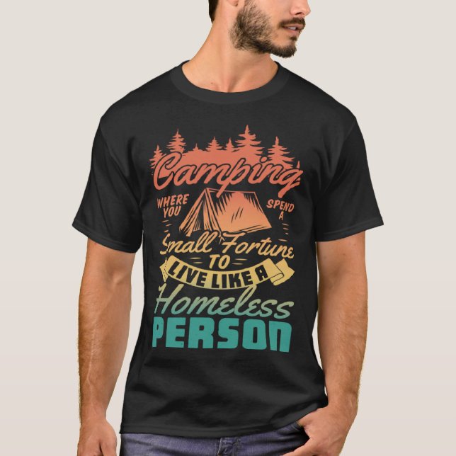 Camping Where You Spend Small Fortune To Live Like T-Shirt (Front)