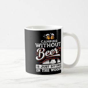 Camping Without Beer Is Just Sitting In The Woods Coffee Mug
