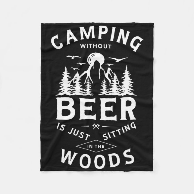 Camping Without Beer Is Just Sitting In The Woods  Fleece Blanket (Front)