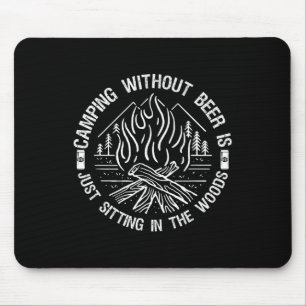 Camping Without Beer Is Just Sitting In The Woods Mouse Pad