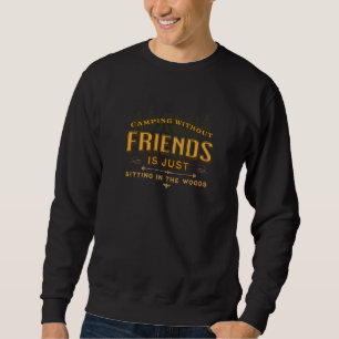 Camping Without Friends Is Just Sitting In The Woo Sweatshirt