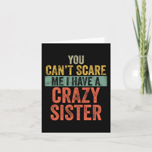 Can&#39;t Scare Me I Have A Crazy Sister Funny Bro Card
