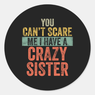 Can't Scare Me I Have A Crazy Sister Funny Bro Classic Round Sticker