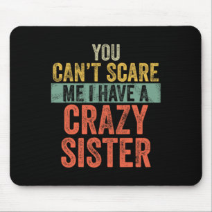 Can't Scare Me I Have A Crazy Sister Funny Bro Mouse Pad