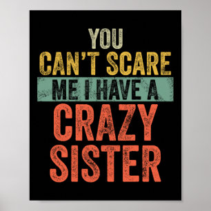 Can&#39;t Scare Me I Have A Crazy Sister Funny Bro Poster