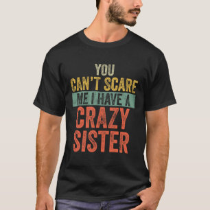 Can't Scare Me I Have A Crazy Sister Funny Bro T-Shirt