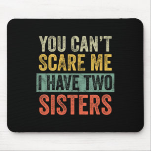 Can't Scare Me I Have Two Sisters Funny Brothe Mouse Pad