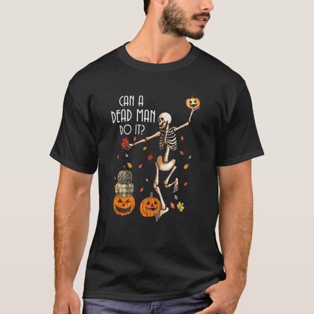 Can A Dead Man Do It Skeleton Dancing Halloween T-Shirt (Front)