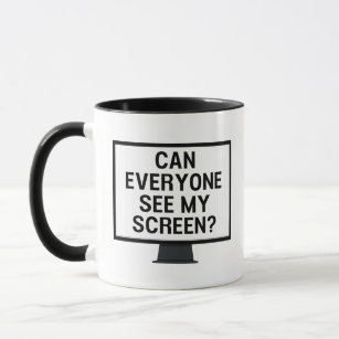 Can everyone see my screen? funny virtual meeting mug