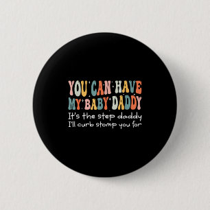 Can Have My Baby Daddy It's The Step Daddy I'll Cu 2 Inch Round Button