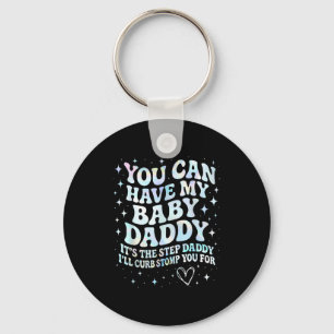 Can Have My Baby Daddy It's The Step Daddy I'll Cu Keychain