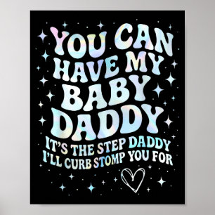 Can Have My Baby Daddy It's The Step Daddy I'll Cu Poster