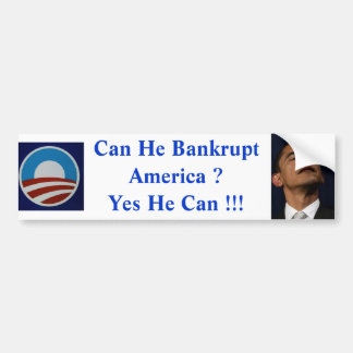 Can He Bankrupt America ? Yes He Can !! Bumper Sticker