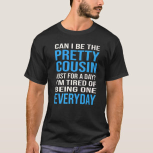 Can I Be The Pretty Cousin Just For A Day Cousin   T-Shirt