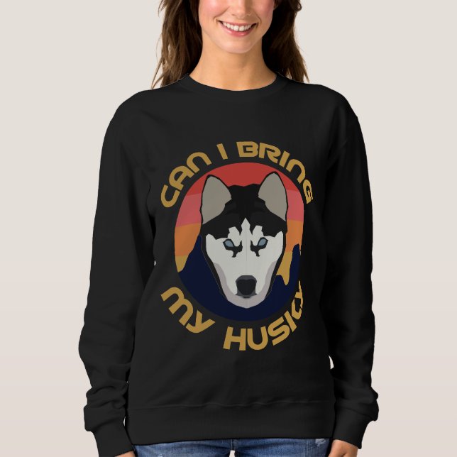 Can I Bring My Husky Sweatshirt (Front)