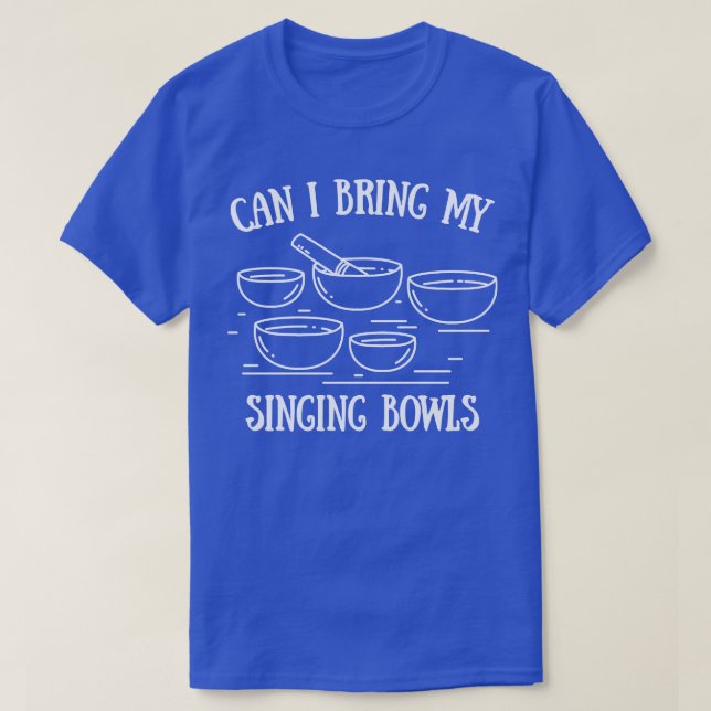 Can I Bring My Singing Bowls T-Shirt (Design Front)