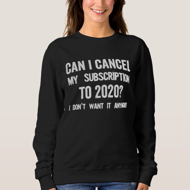 Can I Cancel My Subscription to 2020 Sweatshirt (Front)