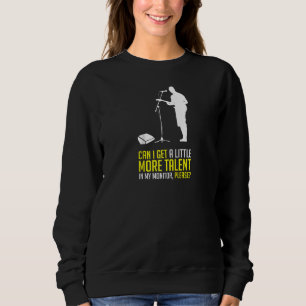 Can I Get A Little More Talent In The Monitor Musi Sweatshirt