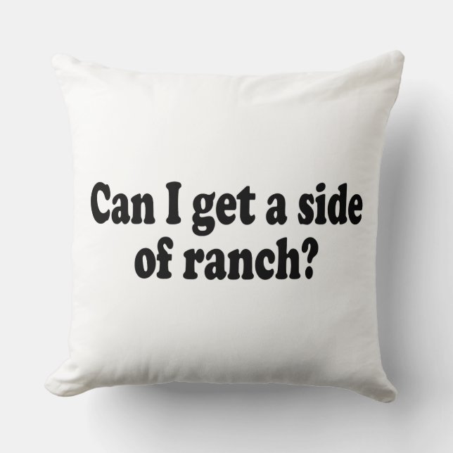 Can I Get A Side Of Ranch? Sarcastic Meme Throw Pillow (Front)