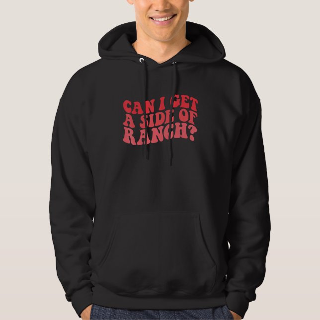 Can I Get A Side Of Ranch  Trendy Sarcasm Quotes Hoodie (Front)