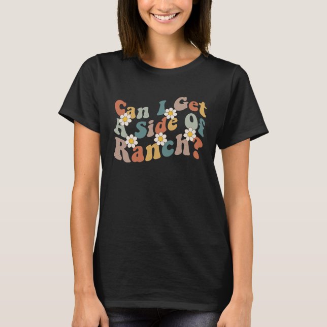 Can I Get A Side Of Ranch Trendy Sarcasm Quotes T-Shirt (Front)