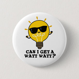Can I Get A Watt Watt Cute Science Bulb Pun 2 Inch Round Button