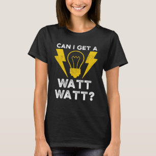 Can I Get A Watt Watt Electrician Electrical Engin T-Shirt