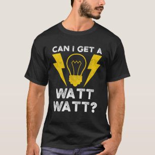 Can I Get A Watt Watt Electrician Electrical Engin T-Shirt