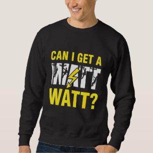 Can I Get a Watt Watt Electrician Lineman Sweatshirt
