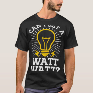 Can I Get A Watt Watt Electricity Electrical Elect T-Shirt