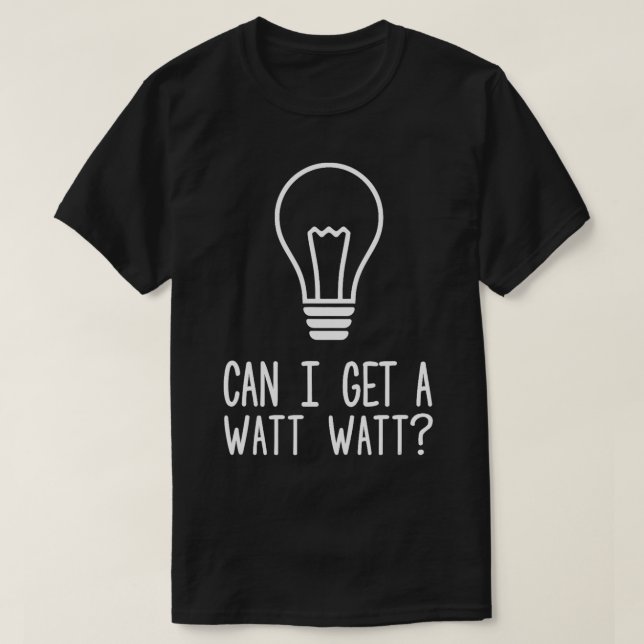 Can I Get A Watt Watt Funny Electrician Light Bulb T-Shirt (Design Front)