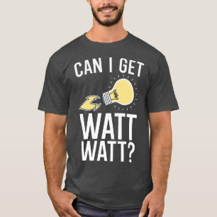 Can i Get A Watt Watt T-Shirt