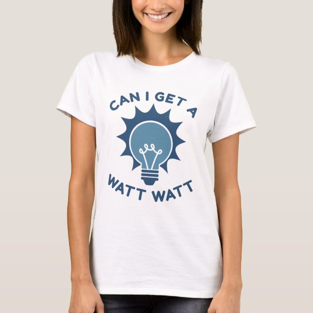 Can I Get A Watt Watt T-Shirt (Front)