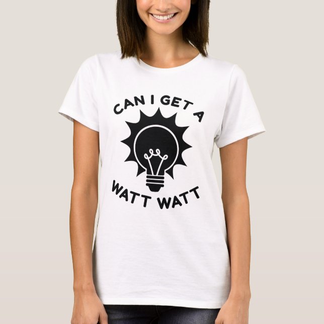 Can I Get A Watt Watt T-Shirt (Front)