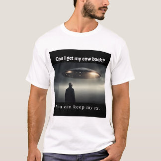 "Can I get my cow back? You can keep my ex." T-Shirt