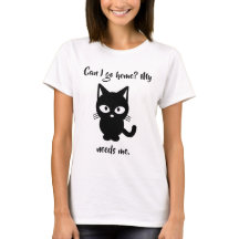 Can I go home? My cat needs me T-shirt