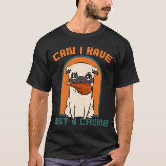 Can i have just a crumb, cute pug thanksgiving , f T-Shirt