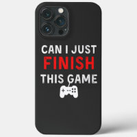Can I just finish this Game, Funny Gamer Quote