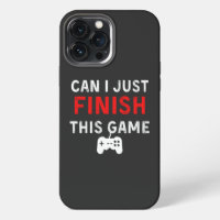 Can I just finish this Game, Funny Gamer Quote