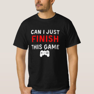 Can I just finish this Game, Funny Gamer Quote T-Shirt