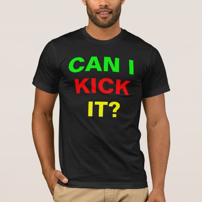 CAN I, KICK, IT? T-Shirt (Front)